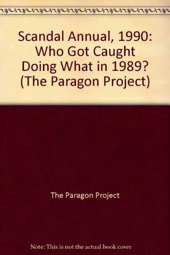 Scandal Annual, 1990: Who Got Caught Doing What in 1989? (The Paragon Project) Politics & History