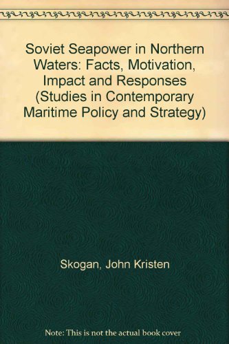 Soviet Seapower in Northern Waters: Facts, Motivation, Impact and Responses (STUDIES IN CONTEMPORARY MARITIME POLICY AND STRATEGY) Books