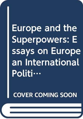 Europe and the Superpowers: Essays on European International Politics Politics & History