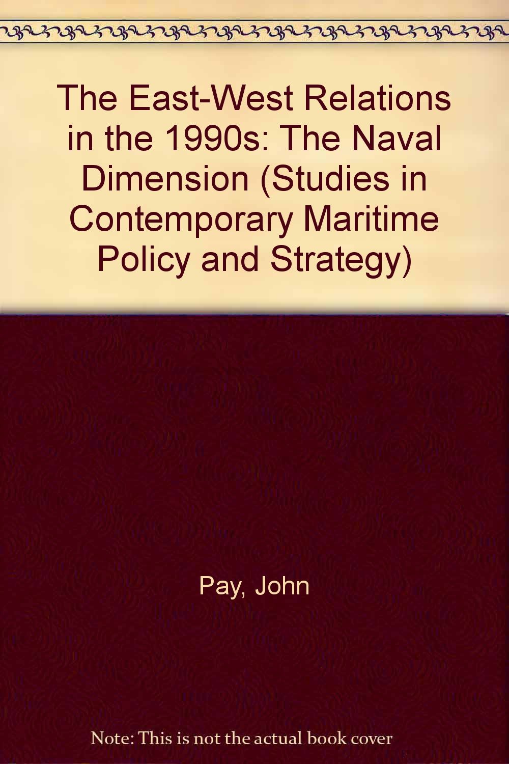 The East-West Relations in the 1990s: The Naval Dimension (STUDIES IN CONTEMPORARY MARITIME POLICY AND STRATEGY) Books
