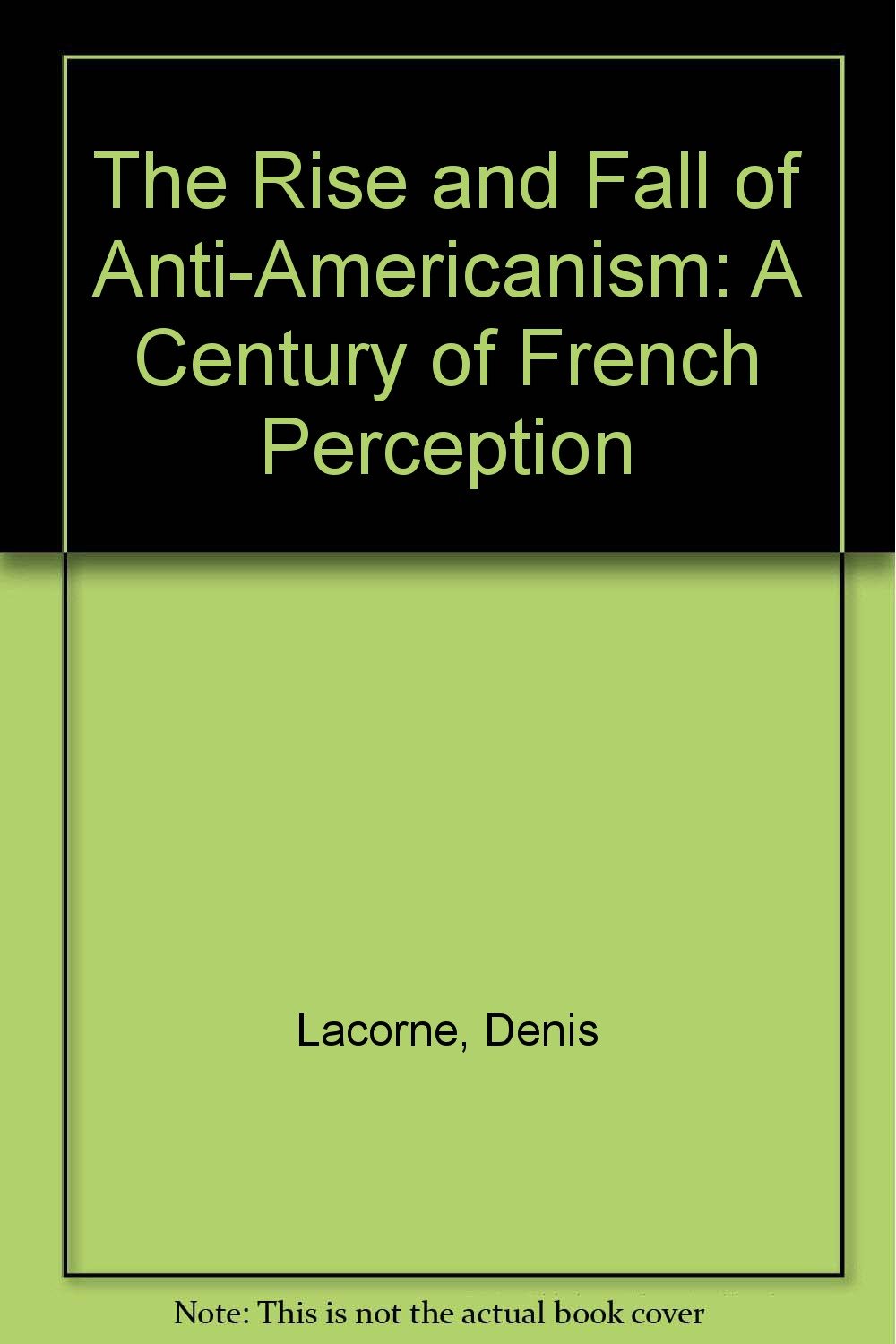 The Rise and Fall of Anti-Americanism: A Century of French Perception Politics & History