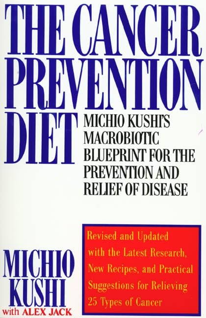 The Cancer Prevention Diet: Michio Kushi's Macrobiotic Blueprint for the Prevention and Relief of Disease Medicine