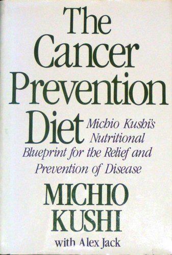 The Cancer-Prevention Diet: Michio Kushi's Nutritional Blueprint for the Prevention and Relief of Disease Health, Nutrition & Fitness
