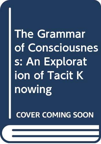 The Grammar of Consciousness: An Exploration of Tacit Knowing book
