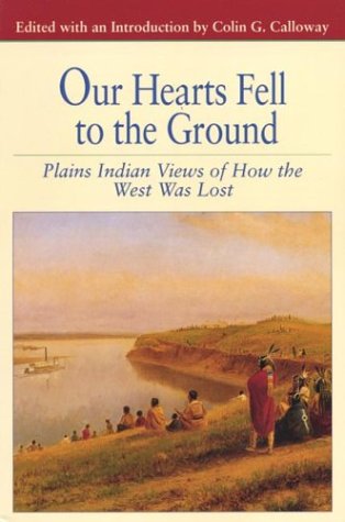 Our Hearts Fell to the Ground: Plains Indian Views of How the West Was Lost (Bedford Series in History and Culture) Politics & History