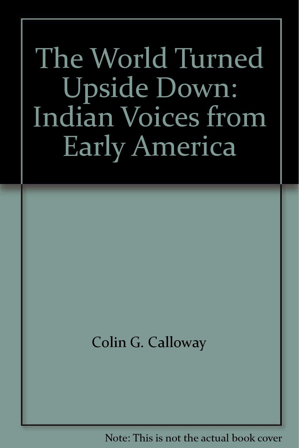 Thw World Turned Upside Down: Indian Voices from Early America Politics & History