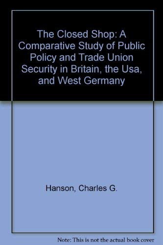 The Closed Shop: A Comparative Study of Public Policy and Trade Union Security in Britain, the Usa, and West Germany Books