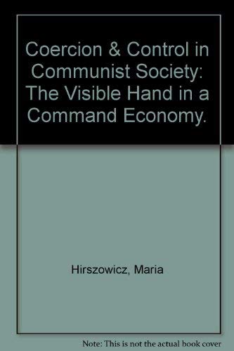 Coercion & Control in Communist Society: The Visible Hand in a Command Economy. Politics & History