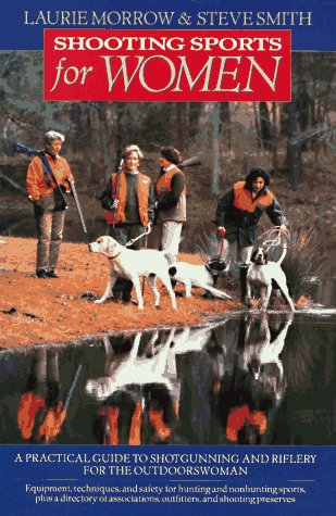 Shooting Sports for Women: A Practical Guide to Shotgunning and Riflery for the Outdoorswoman Leisure & Fun
