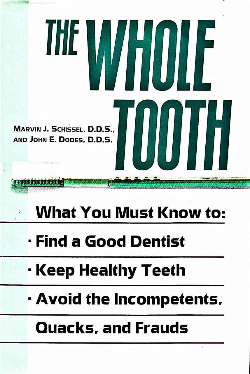 The Whole Tooth: How to Find a Good Dentist, Keep Healthy Teeth, and Avoid the Incompetents, Quacks, and Frauds Medicine