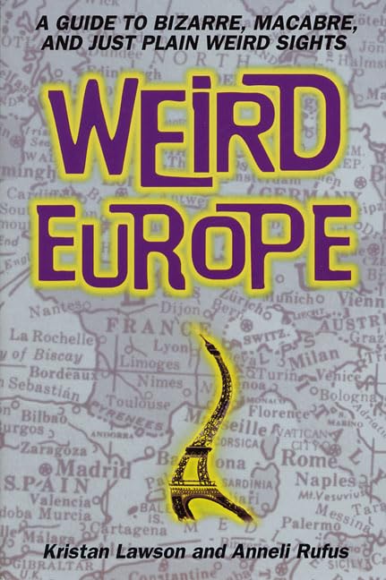 Weird Europe: A Guide to Bizarre, Macabre, and Just Plain Weird Sights Leisure, Home & Garden