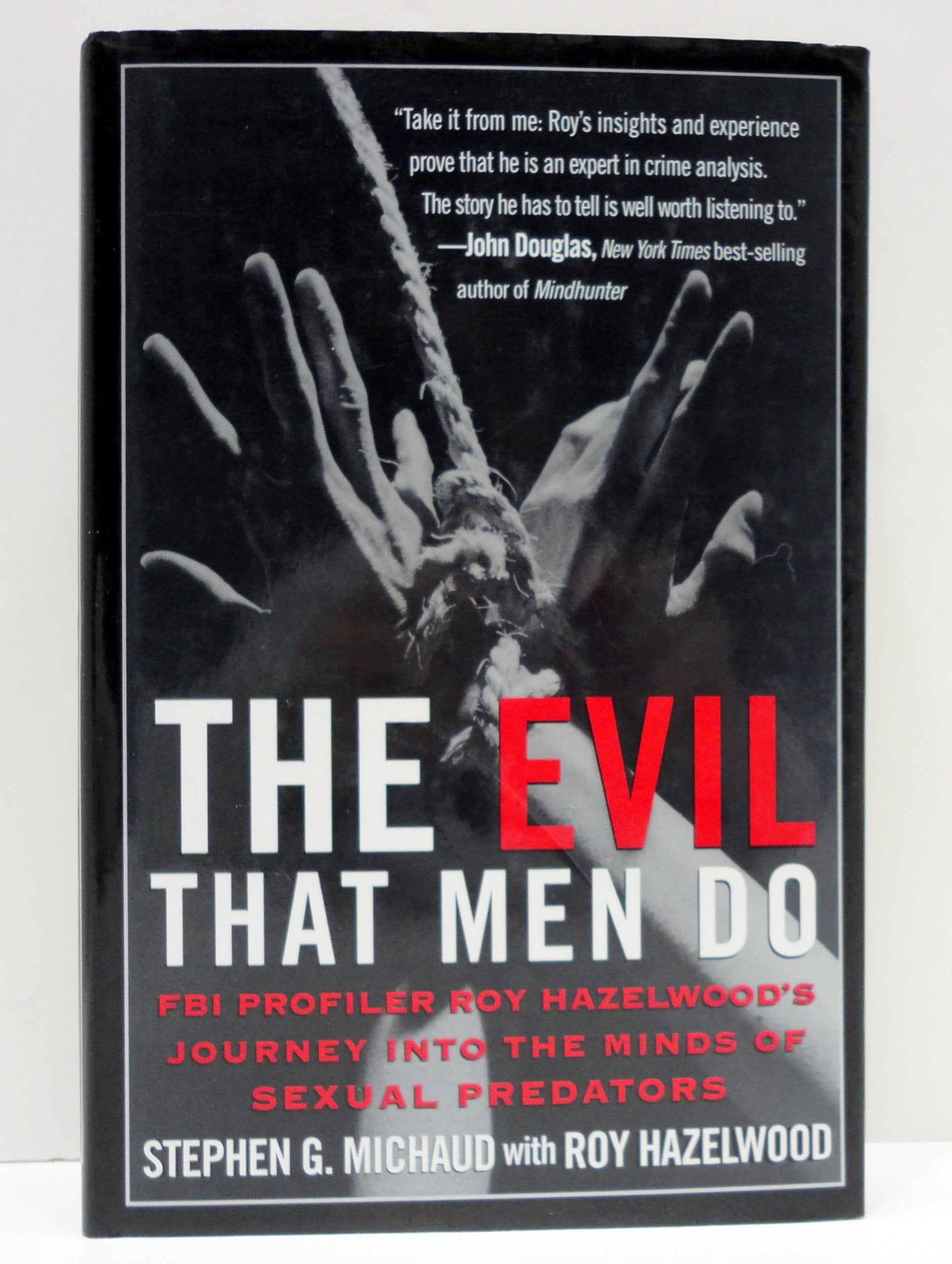 The Evil That Men Do: FBI Profiler Roy Hazelwood's Journey into the Minds of Sexual Predators: FBI Profiler Roy Hazelwood's Journey into the Minds of Serial Killers Law