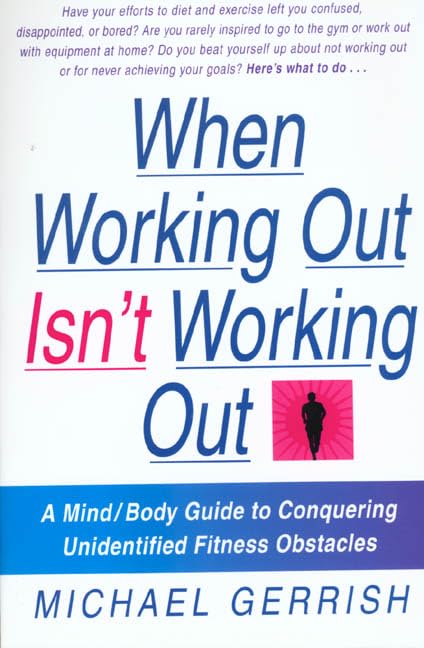 When Working Out Isn't Working Out: A Mind/Body Guide to Conquering Unidentified Fitness Obstacles Health, Nutrition & Fitness