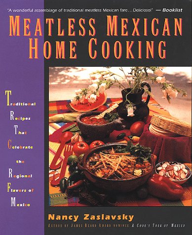 Meatless Mexican Home Cooking: Traditional Recipes That Celebrate the Regional Flavors of Mexico Cooking & Enjoying