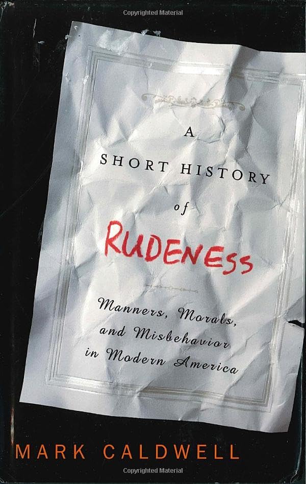 A Short History of Rudeness: Manners, Morals, and Misbehavior in Modern America General education