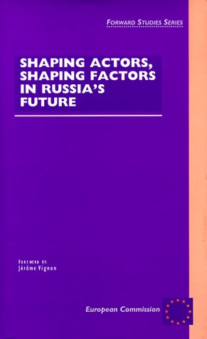 Shaping Actors, Shaping Factors in Russia's Future (Forward Studies Series) Politics & History