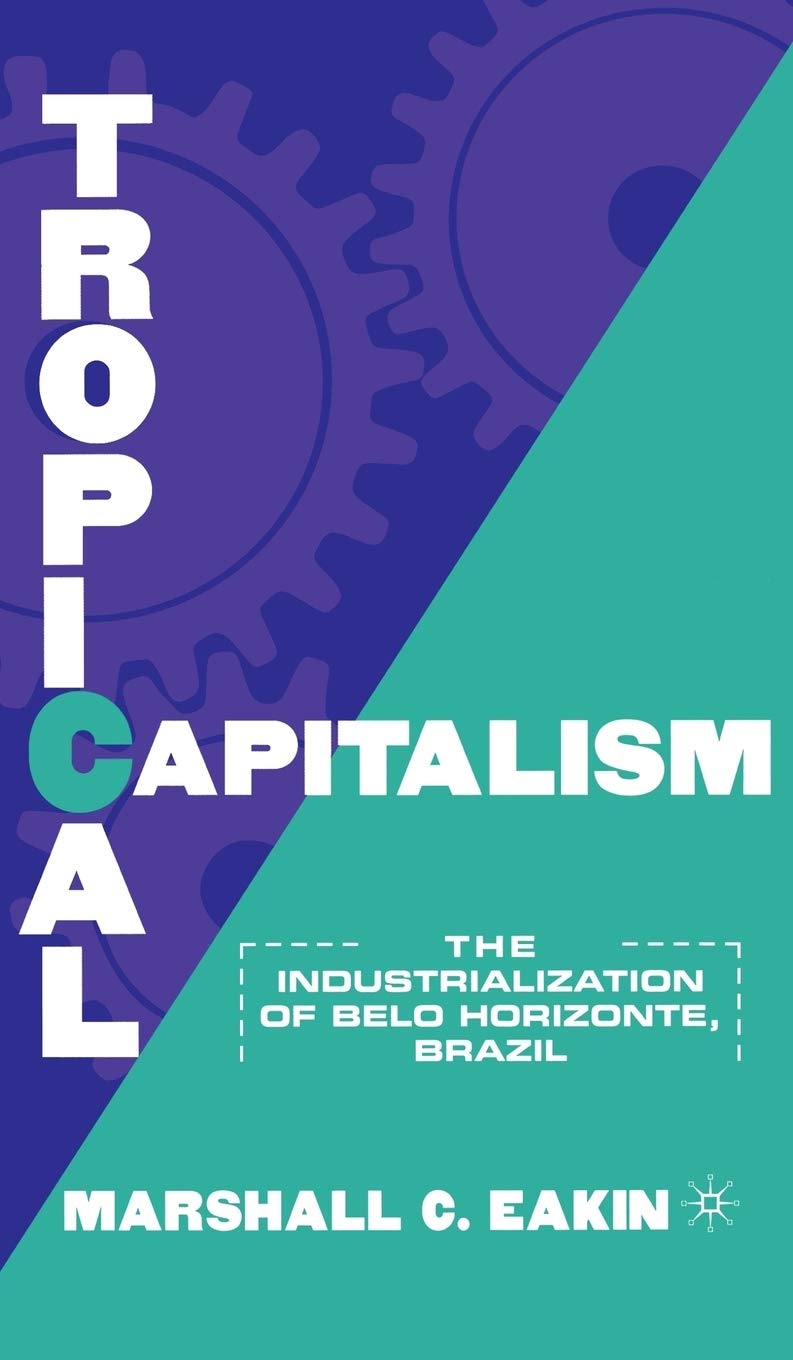 Tropical Capitalism: The Industrialization of Belo Horizonte, Brazil, 1897-1997 Law
