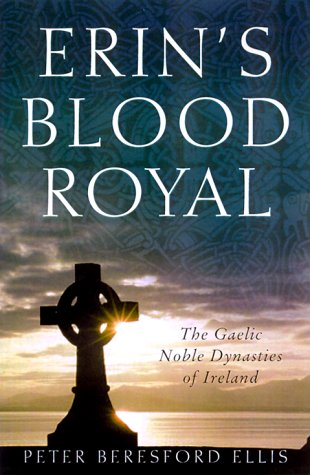 Erin's Blood Royal: The Gaelic Noble Dynasties of Ireland Politics & History