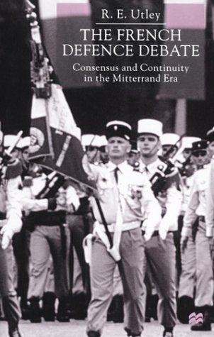The French Defence Debate: Consensus and Continuity in the Mitterrand Era book