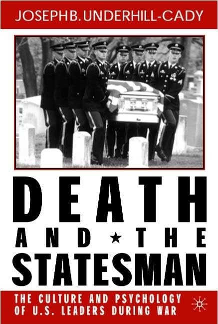 Death and the Statesman: The Culture and Psychology of U.S. Leaders During War Social Sciences