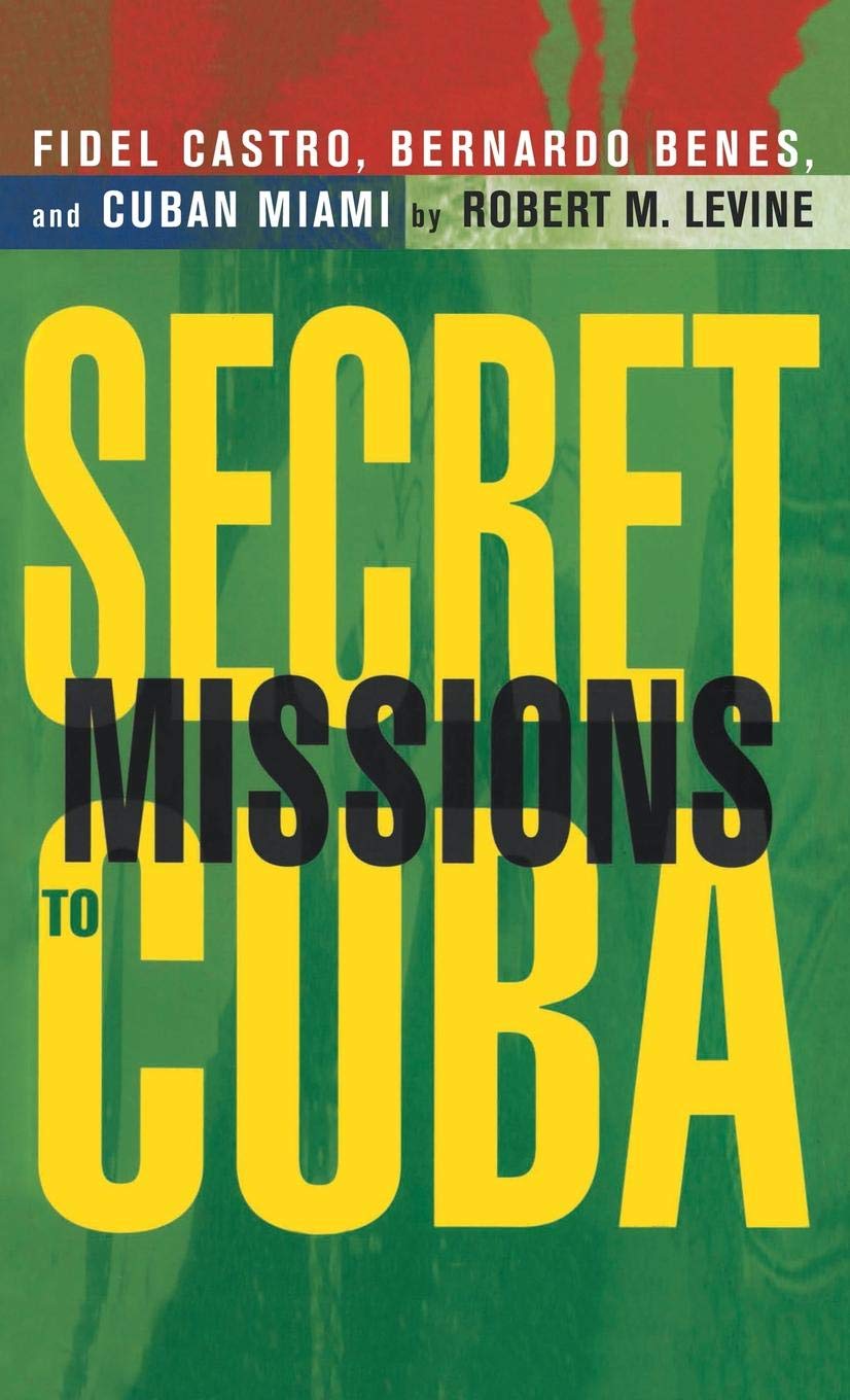 Secret Missions to Cuba: Fidel Castro, Bernardo Benes, and Cuban Miami Film, Art & Culture