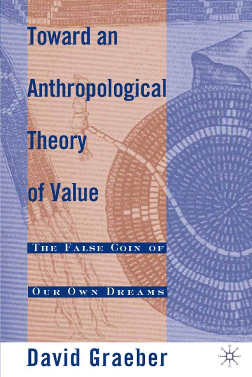 Toward An Anthropological Theory of Value: The False Coin of Our Own Dreams Law