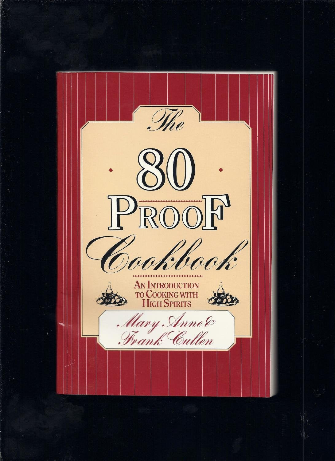 The 80 Proof Cookbook: An Introduction to Cooking With High Spirits Cooking & Enjoying
