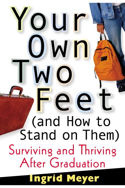 Your Own Two Feet (And How to Stand on Them): Surviving and Thriving After Graduation Business, Finance & Career