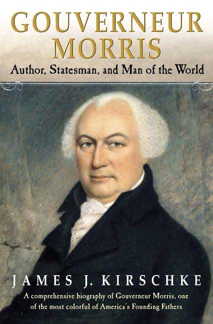 Gouverneur Morris: Author, Statesman, And Man of the World Memories