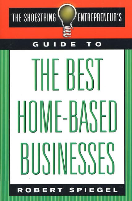 The Shoestring Entrepreneur's Guide to the Best Home-Based Businesses Business, Finance & Career
