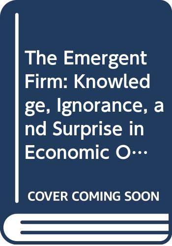 The Emergent Firm: Knowledge, Ignorance, and Surprise in Economic Organization Books