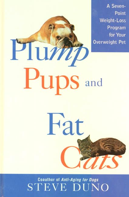 Plump Pups and Fat Cats: A Seven-Point Weight Loss Program for Your Overweight Pet Pets