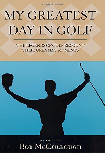 My Greatest Day in Golf: The Legends of Golf Recount Their Greatest Moments Leisure & Fun