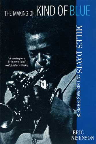 The Making of Kind of Blue Miles Davis and His Masterpiece book