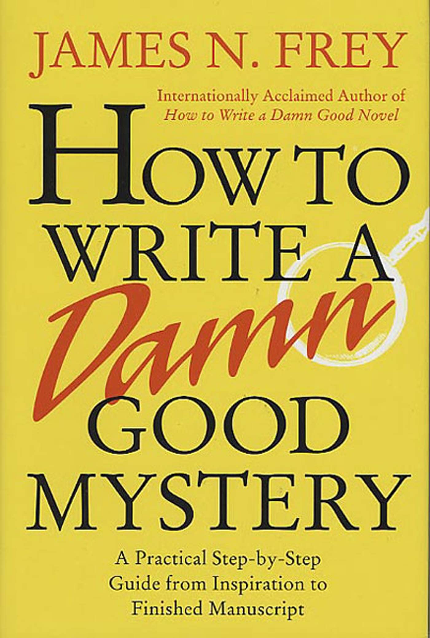 How to Write a Damn Good Mystery: A Practical Step-By-Step Guide from Inspiration to Finished Manuscript Media & Communication
