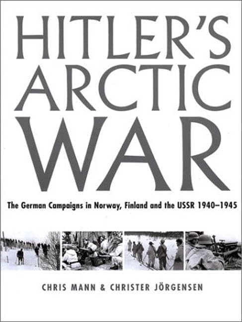 Hitler's Arctic War: The German Campaigns in Norway, Finland, and the USSR 1940-1945 Politics & History
