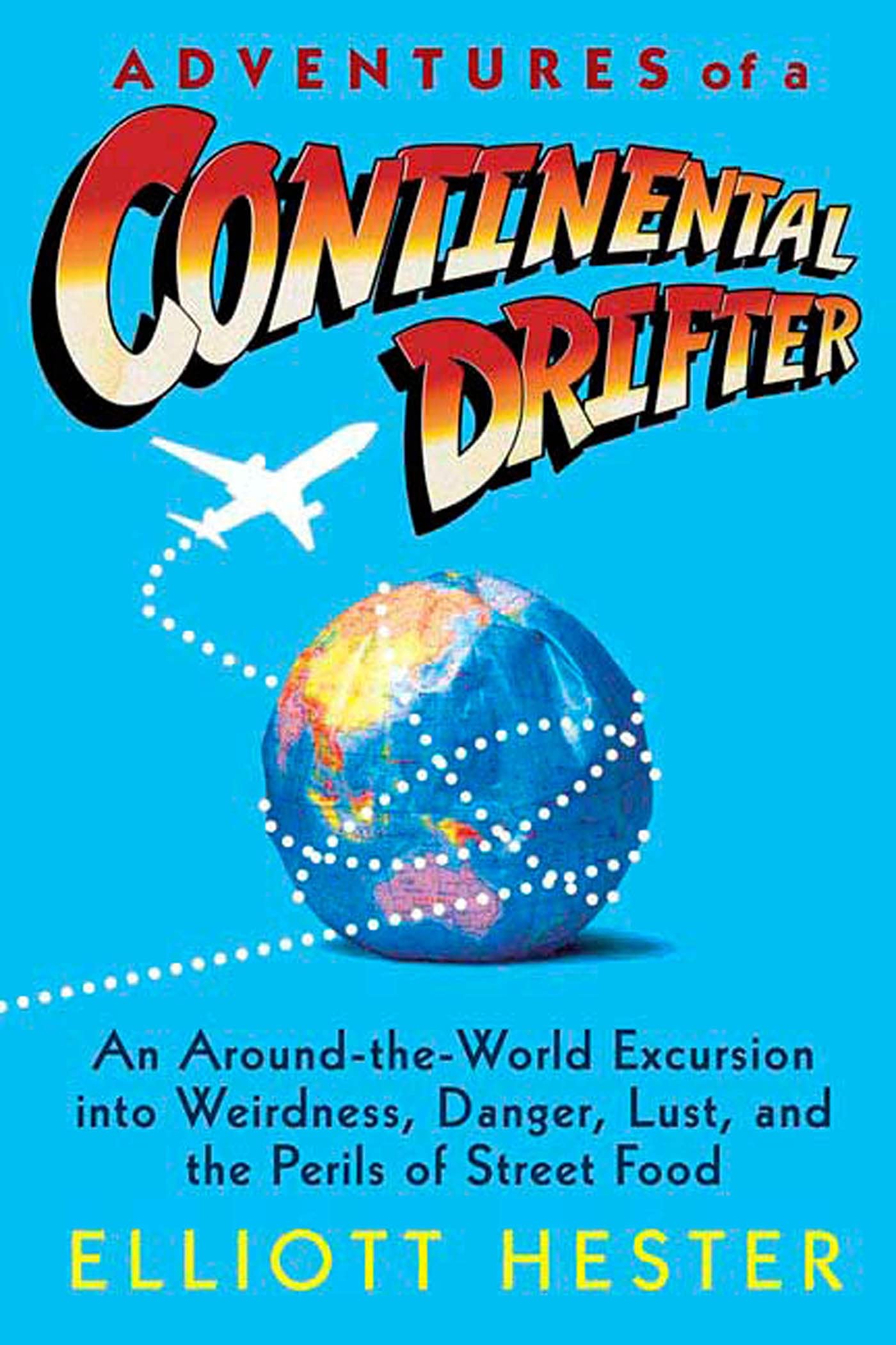 Adventures of a Continental Drifter: An Around-The-World Excursion Into Weirdness, Danger, Lust, and the Perils of Street Food Leisure, Home & Garden