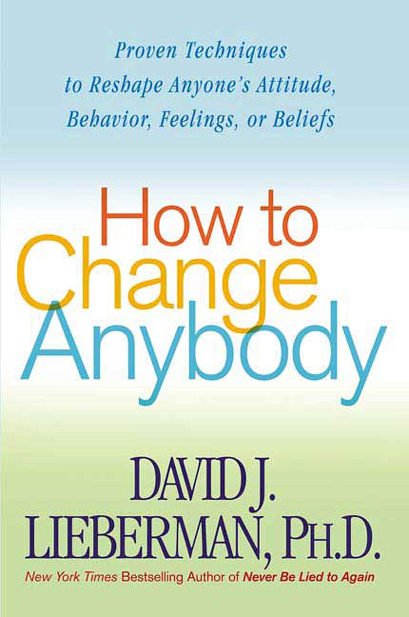 HOW TO CHANGE ANYBODY: Proven Techniques to Reshape Anyone's Attitude, Behavior, Feelings, or Beliefs Parents & Children