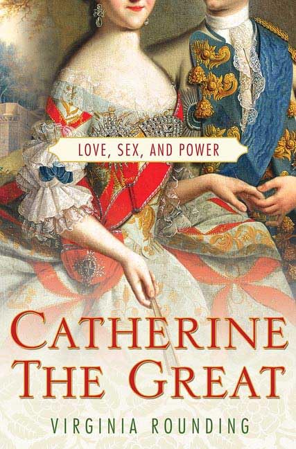 Catherine the Great: Love, Sex, And Power Politics & History