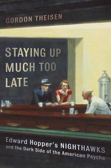 Staying Up Much Too Late: Edward Hopper's Nighthawks And the Dark Side of the American Psyche General education