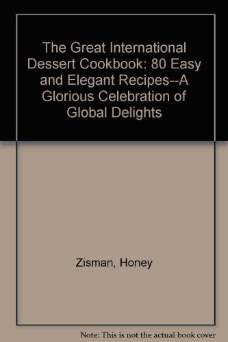 The Great International Dessert Cookbook: 80 Easy and Elegant Recipes--A Glorious Celebration of Global Delights Cooking & Enjoying