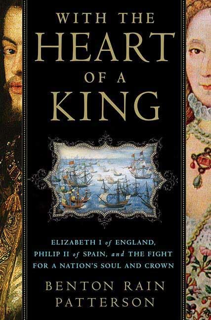 With the Heart of a King: Elizabeth I of England, Philip II of Spain, And the Fight for a Nation's Soul And Crown book