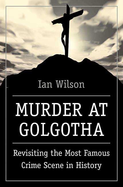 Murder at Golgotha: Revisiting the Most Famous Crime Scene in History Religion & Esotericism