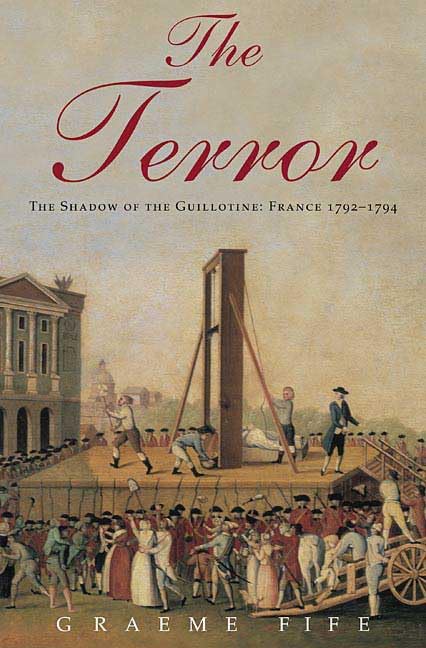 The Terror: The Shadow of the Guillotine France 1792-1794 Politics & History