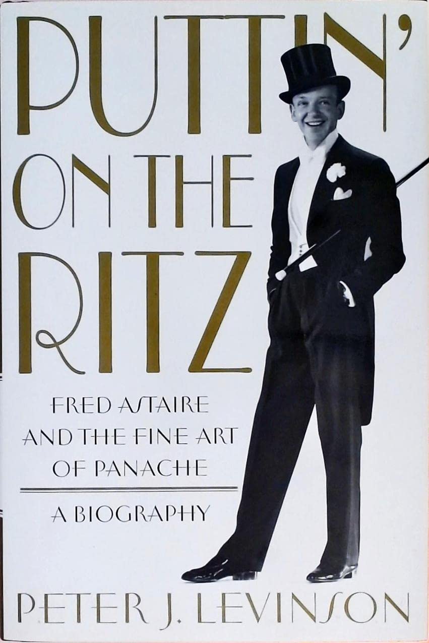Puttin' on the Ritz: Fred Astaire and the Fine Art of Panache: Fred Astaire and the Fine Art of Panache, a Biography Art & Literature Books