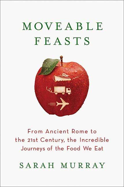 Moveable Feasts: From Ancient Rome to the 21st Century, the Incredible Journeys of the Food We Eat Business, Finance & Career