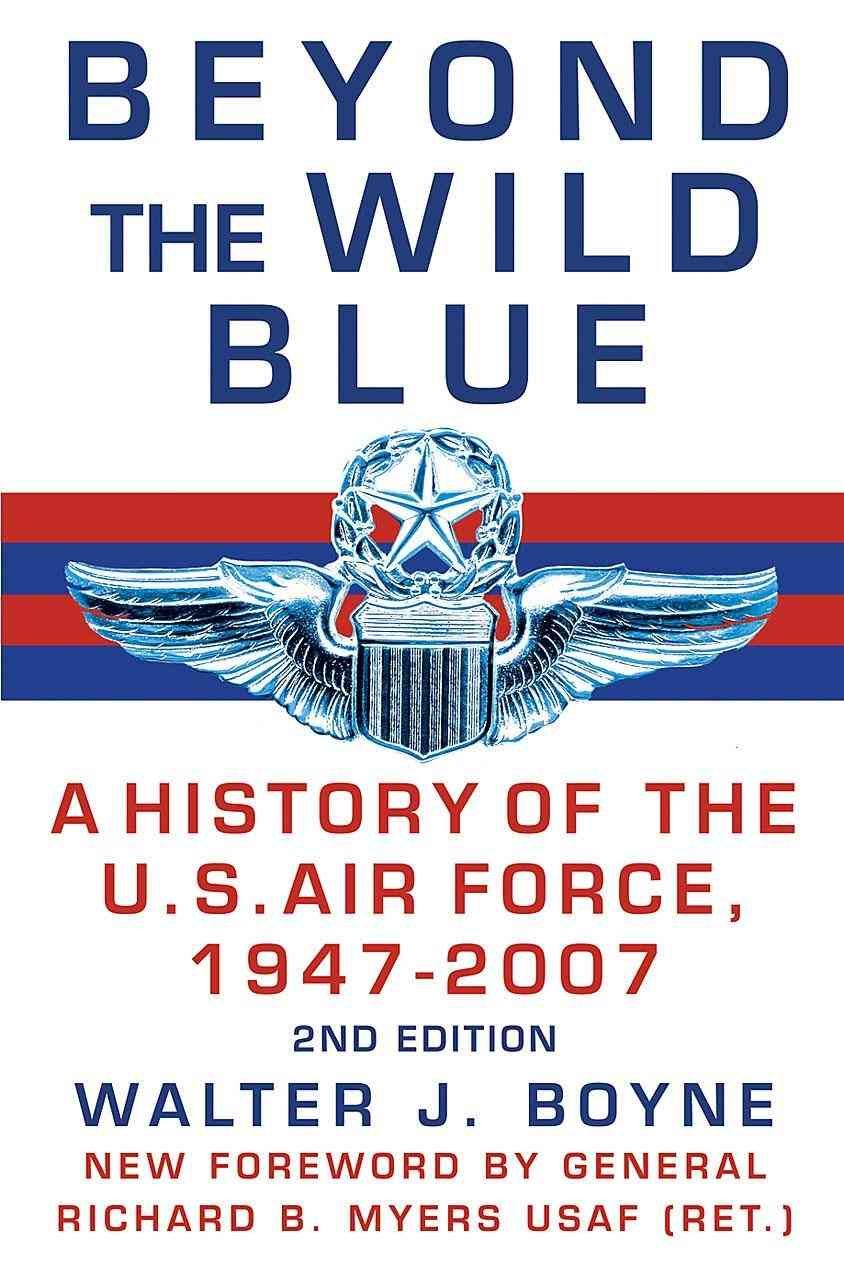 Beyond the Wild Blue: A History of the United States Air Force, 1947-2007: A History of the U.S. Air Force, 1947-2007 Social Sciences