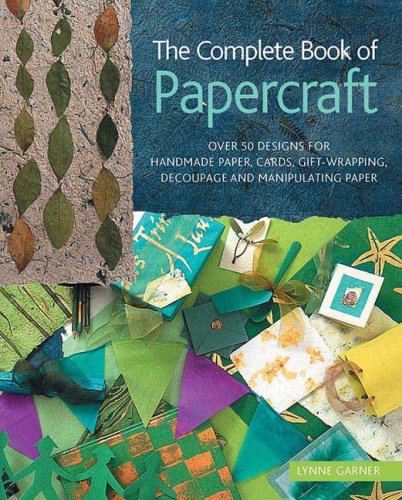 The Complete Book of Papercraft: Over 50 Designs for Handmade Paper, Cards, Gift-wrapping, Decoupage, And Manipulating Paper book