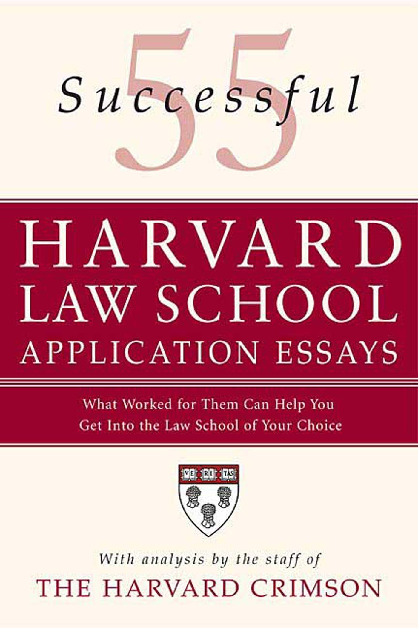 55 Successful Harvard Law School Application Essays: What Worked for Them Can Help You Get into the Law School of Your Choice Law