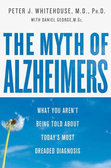 The Myth of Alzheimer's: What you Aren't being Told about Today's Most Dreaded Diagnosis book
